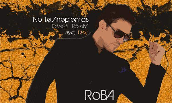 Descarga GRATIS el nuevo dance remix de RoBA »No Te Arrepientas Feat. Dax»