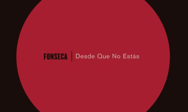 FONSECA estrena hoy #DesdeQueNoEstás primer adelanto de su nuevo álbum (+Descargalo aqui)