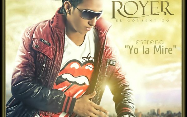 Royer »El Consentido» Estrena su tema YO LA MIRE a nivel mundial