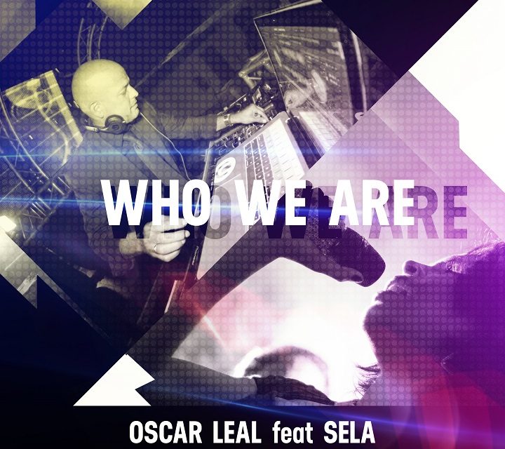 Oscar Leal se estrena como Dj productor con su primer single »Who we are» feat Sela