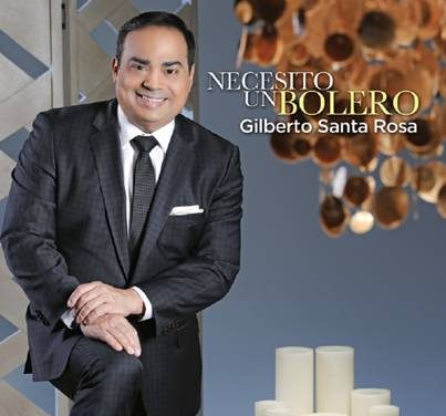 GILBERTO SANTA ROSA GANADOR DE 5 PREMIOS GRAMMY, PRESENTA SU NUEVO ÁLBUM »NECESITO UN BOLERO»