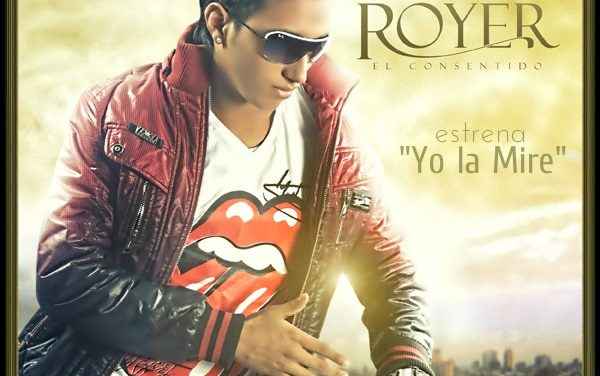 ROYER EL CONSENTIDO EXTRAE SU SEGUNDO PROMOCIONAL »YO LA MIRÉ»