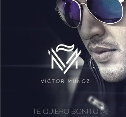 »Te Quiero Bonito» de Victor Muñoz Ft Nacho. Ya esta en todas las plataformas digitales (+Audio)