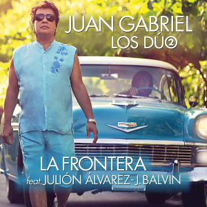»La Frontera», es el nuevo sencillo de Juan Gabriel, feat J Balvin y Julión Álvarez (+Audio)