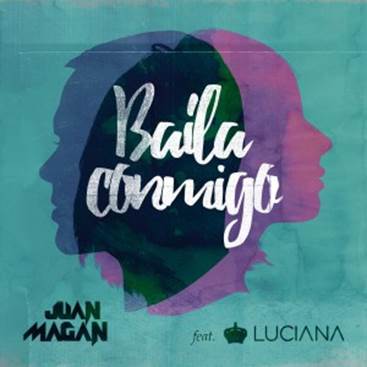 JUAN MAGÁN presenta su nuevo sencillo »BAILA CONMIGO» Feat. Luciana (+Video)