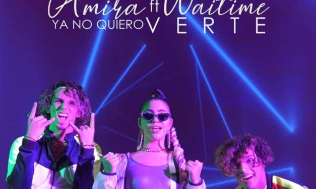Amira estrena »Ya no quiero verte» junto a Waitime
