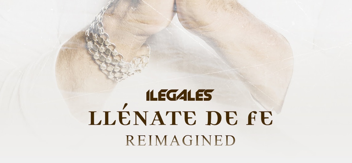 Ilegales presenta »Llénate de Fe Reimagined»
